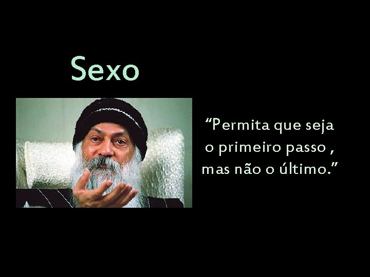 Sexo “Permita que seja o primeiro passo , mas não o último. ” 
