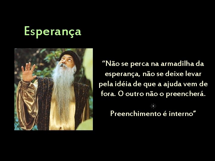 Esperança “Não se perca na armadilha da esperança, não se deixe levar pela idéia