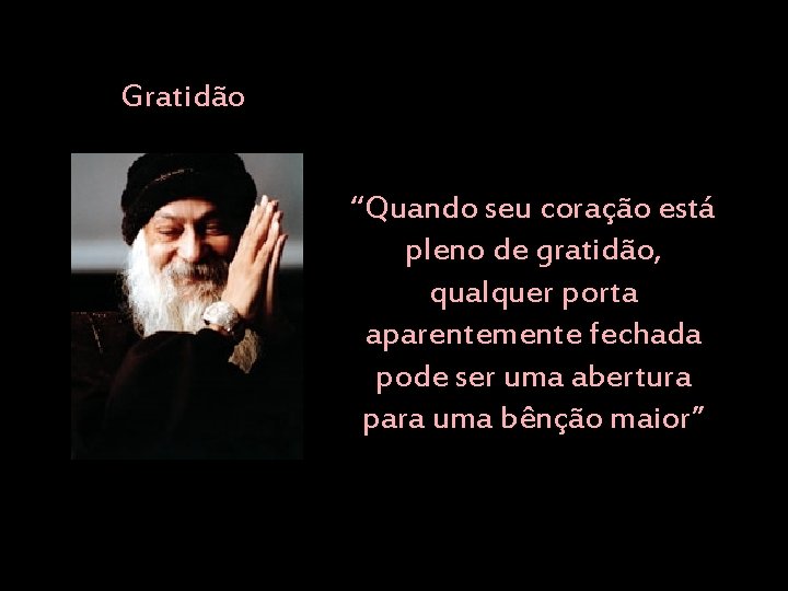 Gratidão “Quando seu coração está pleno de gratidão, qualquer porta aparentemente fechada pode ser