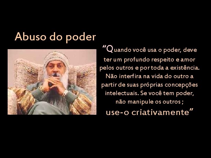 Abuso do poder “Quando você usa o poder, deve ter um profundo respeito e