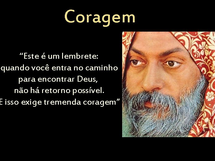 Coragem “Este é um lembrete: quando você entra no caminho para encontrar Deus, não