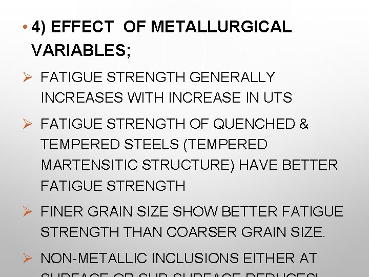  • 4) EFFECT OF METALLURGICAL VARIABLES; Ø FATIGUE STRENGTH GENERALLY INCREASES WITH INCREASE