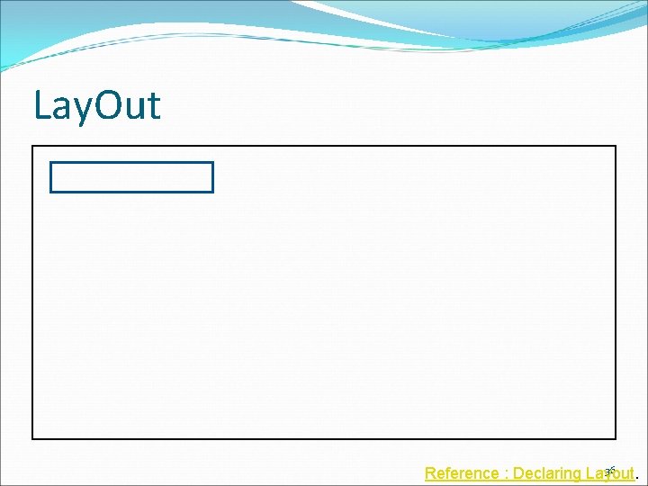 Lay. Out 36 Reference : Declaring Layout. 