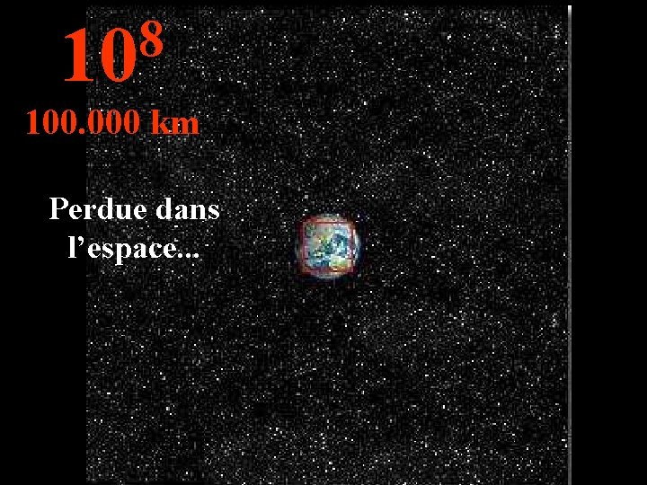 8 10 100. 000 km Perdue dans l’espace. . . 