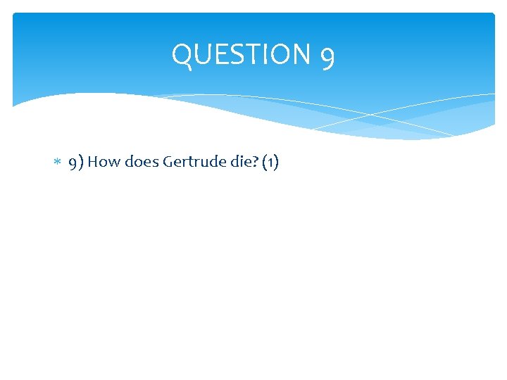 QUESTION 9 9) How does Gertrude die? (1) 