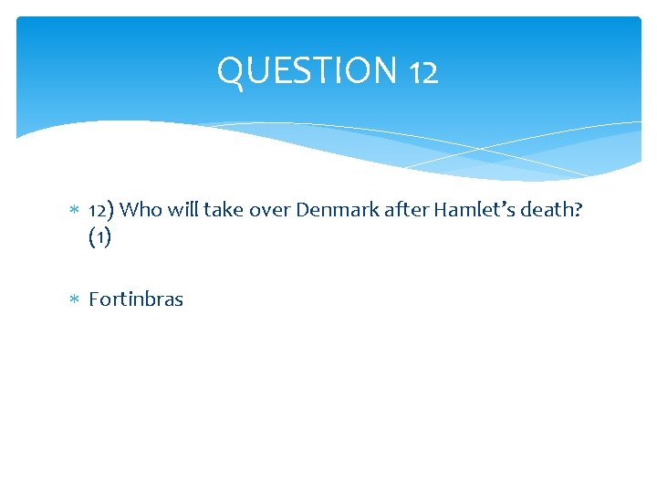 QUESTION 12 12) Who will take over Denmark after Hamlet’s death? (1) Fortinbras 
