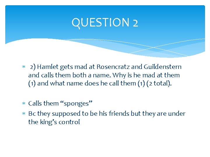 QUESTION 2 2) Hamlet gets mad at Rosencratz and Guildenstern and calls them both