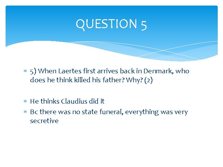 QUESTION 5 5) When Laertes first arrives back in Denmark, who does he think