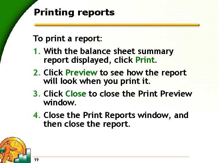 Printing reports To print a report: 1. With the balance sheet summary report displayed,