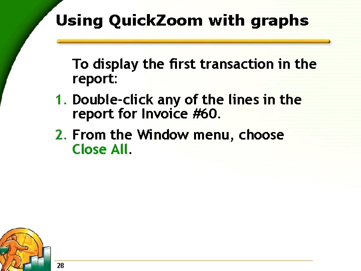 Using Quick. Zoom with graphs To display the first transaction in the report: 1.