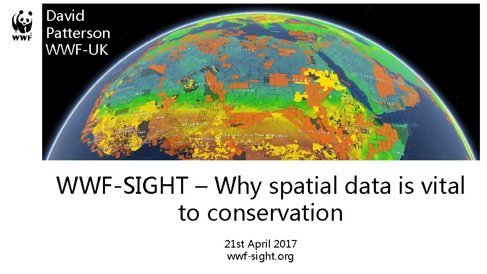 David Patterson WWF-UK WWF-SIGHT – Why spatial data is vital to conservation 21 st