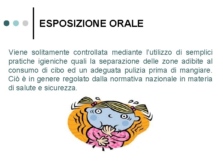 ESPOSIZIONE ORALE Viene solitamente controllata mediante l’utilizzo di semplici pratiche igieniche quali la separazione