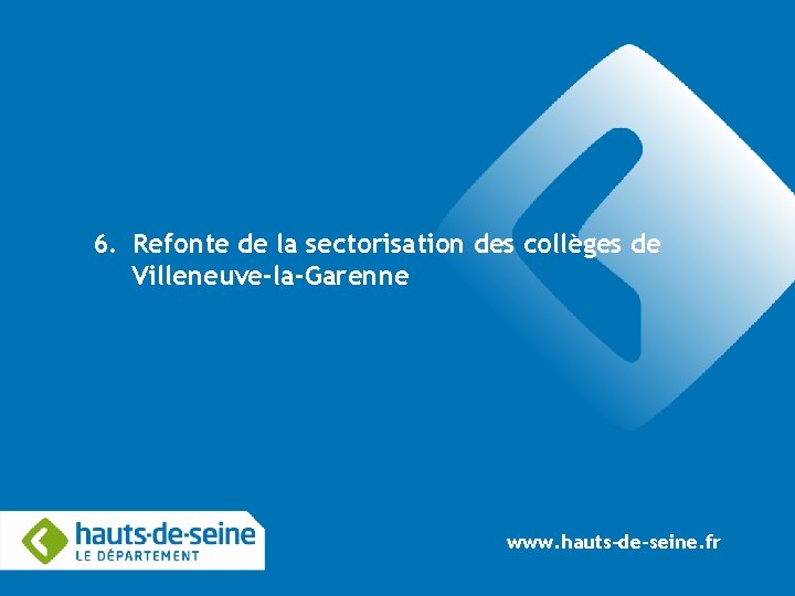 6. Refonte de la sectorisation des collèges de Villeneuve-la-Garenne www. hauts-de-seine. fr 