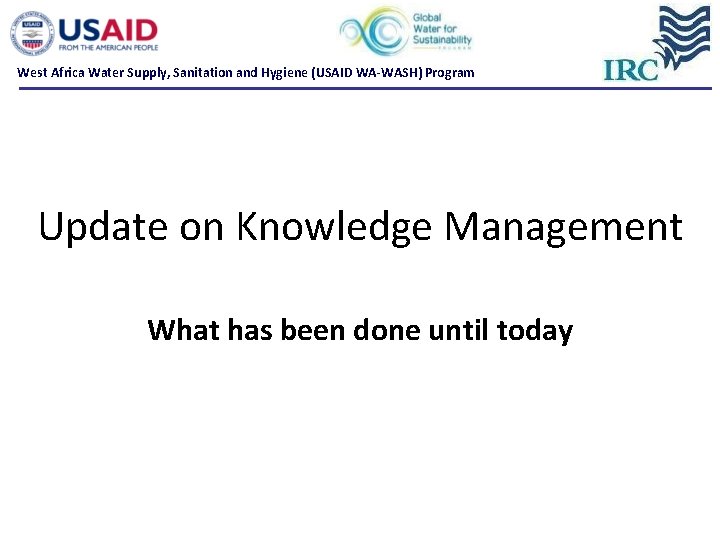 West Africa Water Supply, Sanitation and Hygiene (USAID WA-WASH) Program Update on Knowledge Management West Africa Water Supply, Sanitation and Hygiene (USAID WA-WASH) Program Update on Knowledge Management