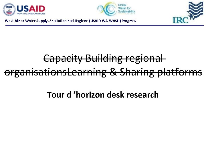 West Africa Water Supply, Sanitation and Hygiene (USAID WA-WASH) Program Capacity Building regional organisations. West Africa Water Supply, Sanitation and Hygiene (USAID WA-WASH) Program Capacity Building regional organisations.