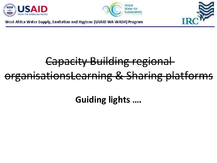 West Africa Water Supply, Sanitation and Hygiene (USAID WA-WASH) Program Capacity Building regional organisations. West Africa Water Supply, Sanitation and Hygiene (USAID WA-WASH) Program Capacity Building regional organisations.