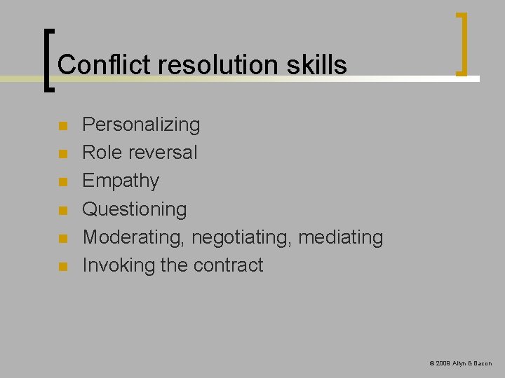 Conflict resolution skills n n n Personalizing Role reversal Empathy Questioning Moderating, negotiating, mediating Conflict resolution skills n n n Personalizing Role reversal Empathy Questioning Moderating, negotiating, mediating