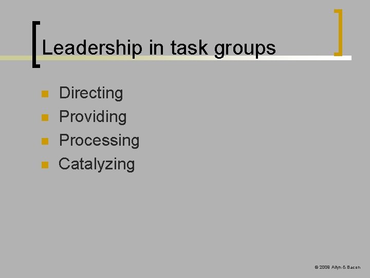 Leadership in task groups n n Directing Providing Processing Catalyzing © 2009 Allyn & Leadership in task groups n n Directing Providing Processing Catalyzing © 2009 Allyn &