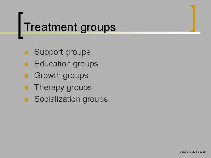 Treatment groups n n n Support groups Education groups Growth groups Therapy groups Socialization Treatment groups n n n Support groups Education groups Growth groups Therapy groups Socialization