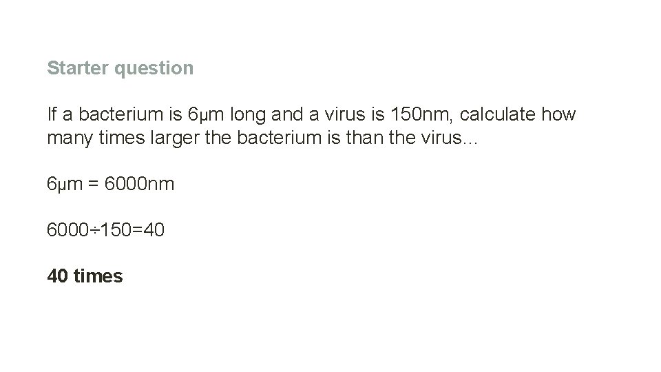 Starter question If a bacterium is 6µm long and a virus is 150 nm,
