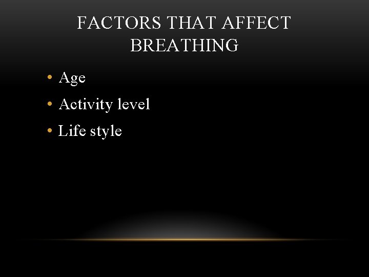 FACTORS THAT AFFECT BREATHING • Age • Activity level • Life style 