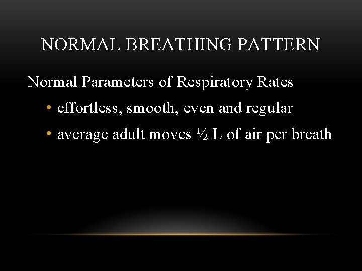 NORMAL BREATHING PATTERN Normal Parameters of Respiratory Rates • effortless, smooth, even and regular