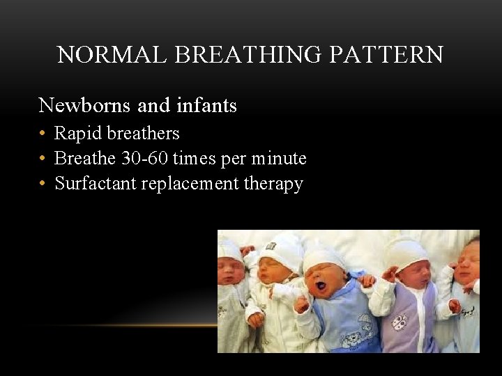 NORMAL BREATHING PATTERN Newborns and infants • Rapid breathers • Breathe 30 -60 times