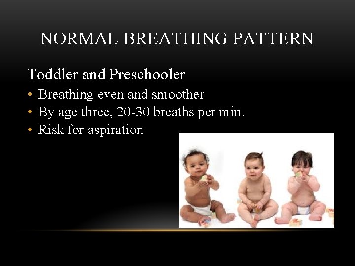 NORMAL BREATHING PATTERN Toddler and Preschooler • Breathing even and smoother • By age