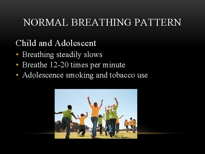 NORMAL BREATHING PATTERN Child and Adolescent • Breathing steadily slows • Breathe 12 -20