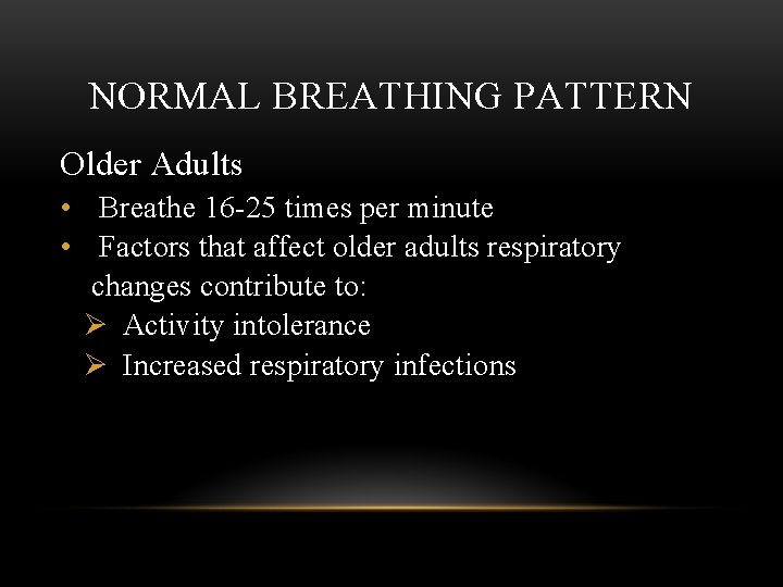 NORMAL BREATHING PATTERN Older Adults • Breathe 16 -25 times per minute • Factors