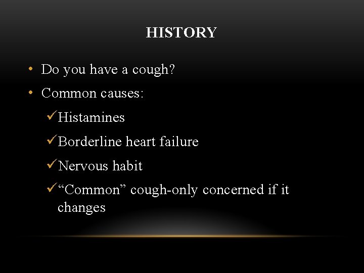 HISTORY • Do you have a cough? • Common causes: üHistamines üBorderline heart failure