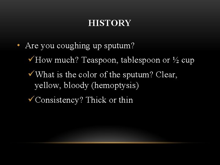 HISTORY • Are you coughing up sputum? üHow much? Teaspoon, tablespoon or ½ cup