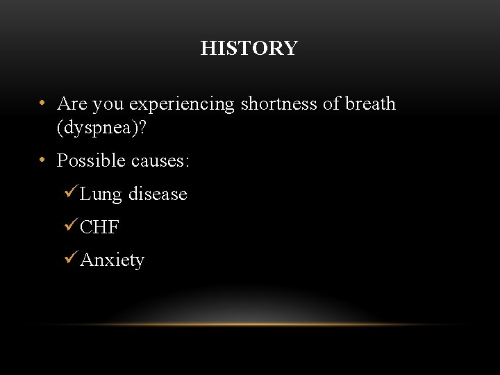 HISTORY • Are you experiencing shortness of breath (dyspnea)? • Possible causes: üLung disease