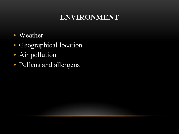 ENVIRONMENT • • Weather Geographical location Air pollution Pollens and allergens 