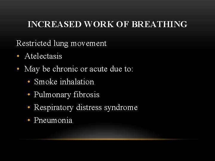 INCREASED WORK OF BREATHING Restricted lung movement • Atelectasis • May be chronic or