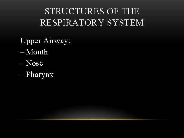 STRUCTURES OF THE RESPIRATORY SYSTEM Upper Airway: – Mouth – Nose – Pharynx 