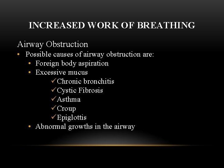 INCREASED WORK OF BREATHING Airway Obstruction • Possible causes of airway obstruction are: •