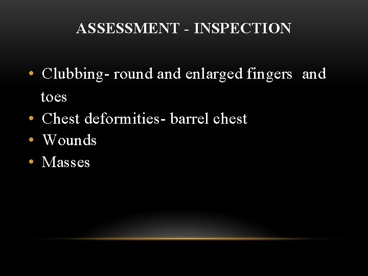 ASSESSMENT - INSPECTION • Clubbing- round and enlarged fingers and toes • Chest deformities-
