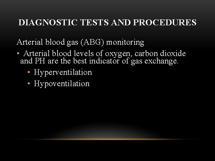 DIAGNOSTIC TESTS AND PROCEDURES Arterial blood gas (ABG) monitoring • Arterial blood levels of