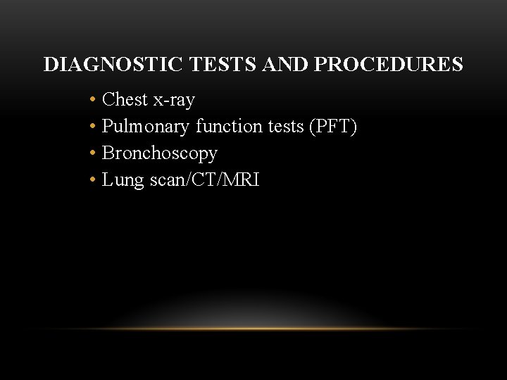 DIAGNOSTIC TESTS AND PROCEDURES • Chest x-ray • Pulmonary function tests (PFT) • Bronchoscopy