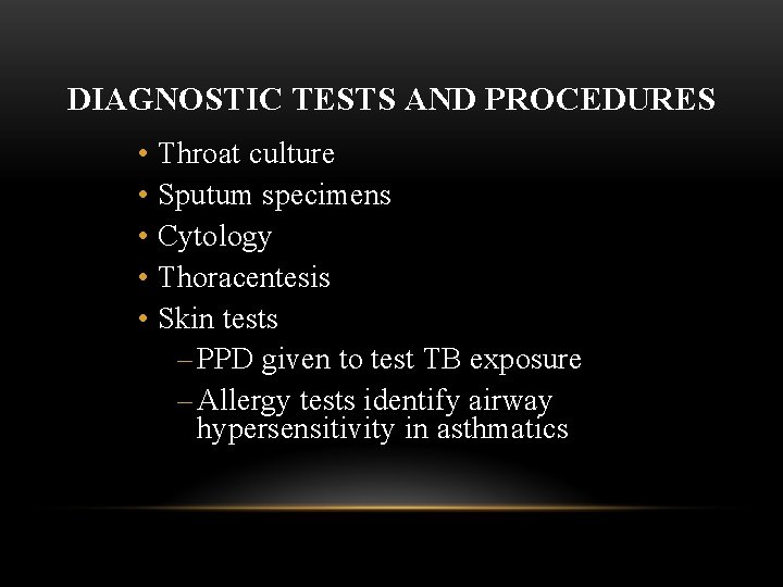 DIAGNOSTIC TESTS AND PROCEDURES • Throat culture • Sputum specimens • Cytology • Thoracentesis