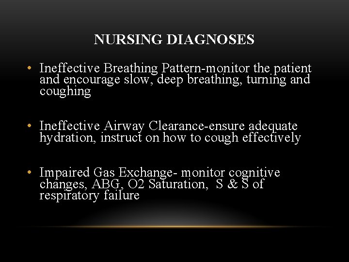 NURSING DIAGNOSES • Ineffective Breathing Pattern-monitor the patient and encourage slow, deep breathing, turning