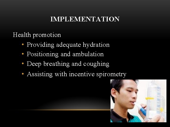 IMPLEMENTATION Health promotion • Providing adequate hydration • Positioning and ambulation • Deep breathing