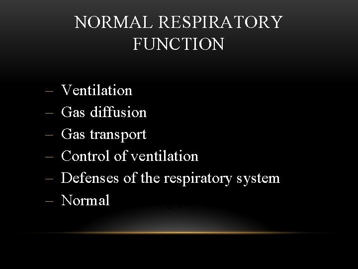 NORMAL RESPIRATORY FUNCTION – – – Ventilation Gas diffusion Gas transport Control of ventilation
