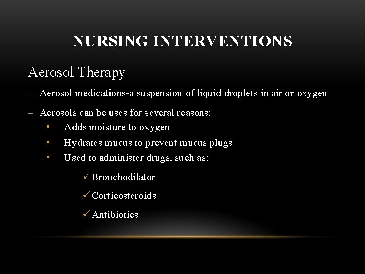 NURSING INTERVENTIONS Aerosol Therapy – Aerosol medications-a suspension of liquid droplets in air or