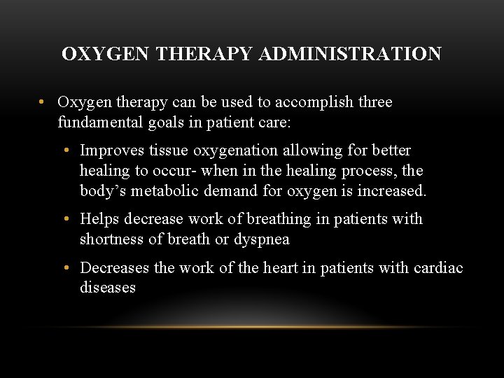 OXYGEN THERAPY ADMINISTRATION • Oxygen therapy can be used to accomplish three fundamental goals