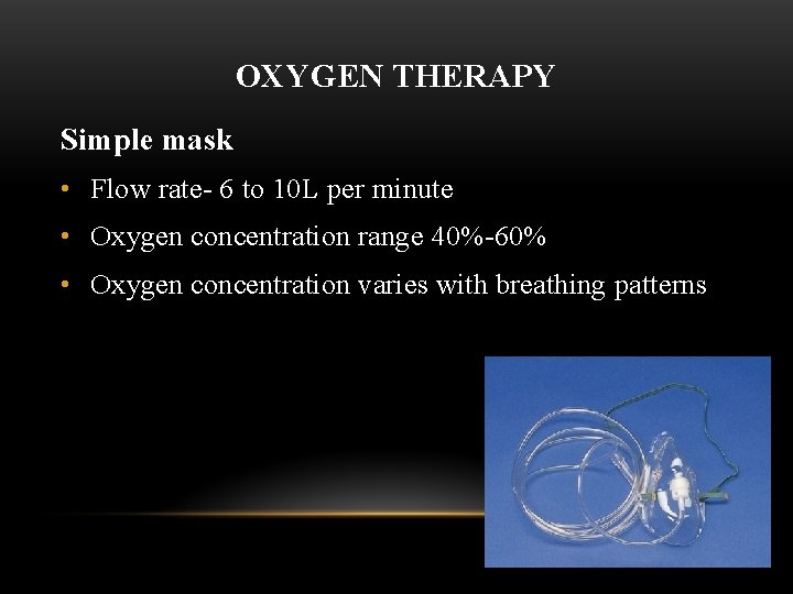 OXYGEN THERAPY Simple mask • Flow rate- 6 to 10 L per minute •