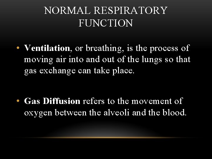 NORMAL RESPIRATORY FUNCTION • Ventilation, or breathing, is the process of moving air into