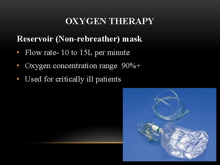 OXYGEN THERAPY Reservoir (Non-rebreather) mask • Flow rate- 10 to 15 L per minute