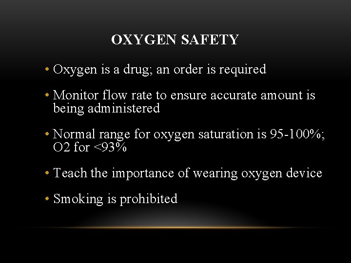 OXYGEN SAFETY • Oxygen is a drug; an order is required • Monitor flow